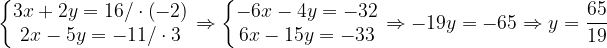 \dpi{120} \left\{\begin{matrix} 3x+2y=16/\cdot \left ( -2 \right )\\ 2x-5y=-11/\cdot 3 \end{matrix}\right.\Rightarrow \left\{\begin{matrix} -6x-4y=-32\\ 6x-15y=-33 \end{matrix}\right.\Rightarrow -19y=-65\Rightarrow y=\frac{65}{19}